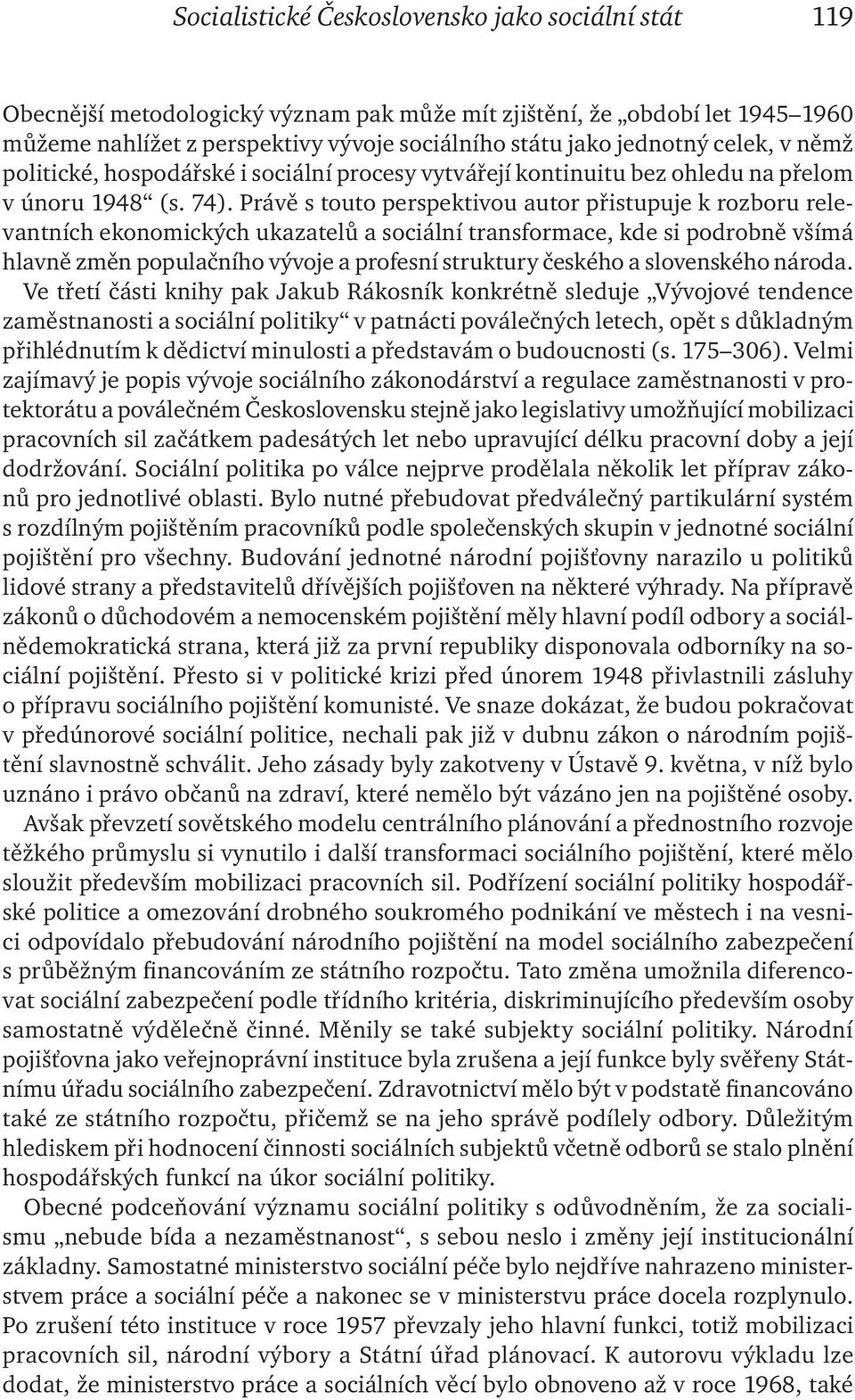 Právě s touto perspektivou autor přistupuje k rozboru relevantních ekonomických ukazatelů a sociální transformace, kde si podrobně všímá hlavně změn populačního vývoje a profesní struktury českého a