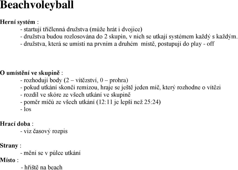 - družstva, která se umístí na prvním a druhém místě, postupují do play - off - rozhodují body (2 vítězství, 0