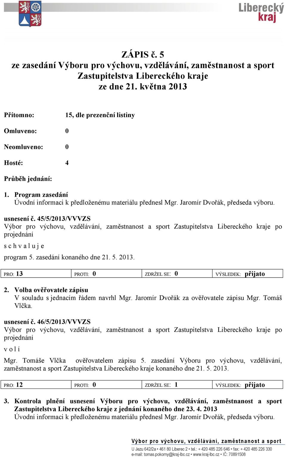 Jaromír Dvořák, předseda výboru. usnesení č. 45/5/2013/VVVZS Výbor pro výchovu, vzdělávání, zaměstnanost a sport Zastupitelstva Libereckého kraje po projednání schvaluje program 5.