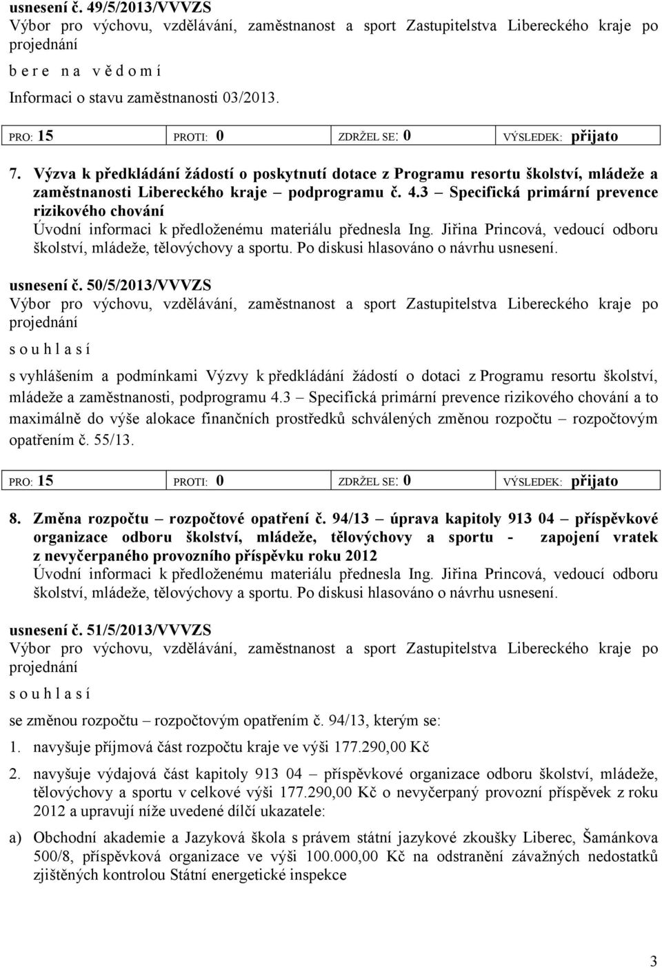 3 Specifická primární prevence rizikového chování Úvodní inci k předloženému materiálu přednesla Ing. Jiřina Princová, vedoucí odboru školství, mládeže, tělovýchovy a sportu.