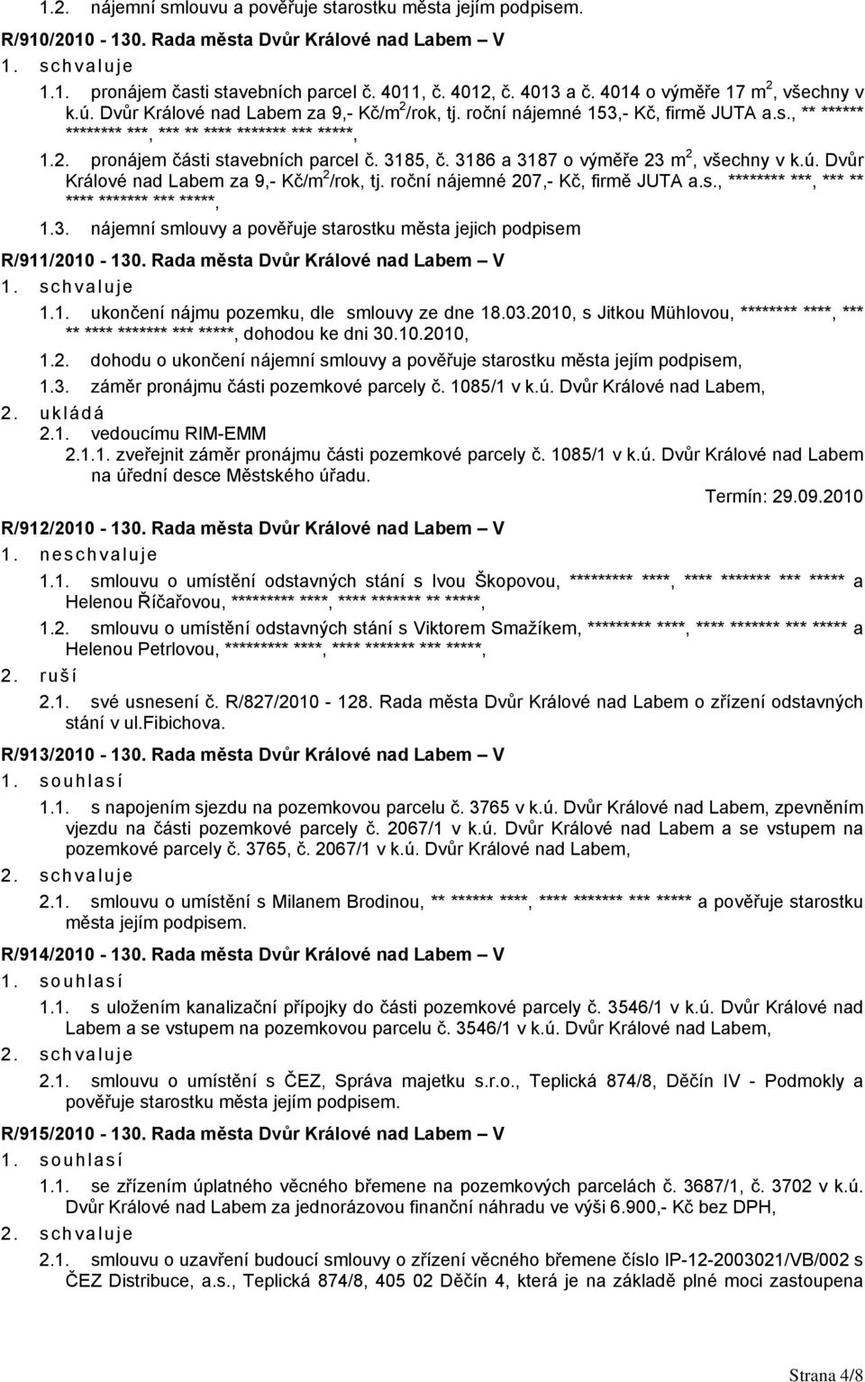 3185, č. 3186 a 3187 o výměře 23 m 2, všechny v k.ú. Dvůr Králové nad Labem za 9,- Kč/m 2 /rok, tj. roční nájemné 207,- Kč, firmě JUTA a.s., ******** ***, *** ** **** ******* *** *****, 1.3. nájemní smlouvy a pověřuje starostku města jejich podpisem R/911/2010-130.