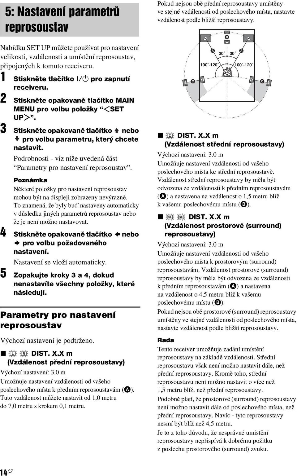 Podrobnosti - viz níže uvedená část Parametry pro nastavení reprosoustav. Poznámka Některé položky pro nastavení reprosoustav mohou být na displeji zobrazeny nevýrazně.