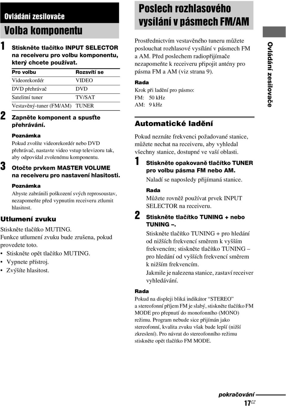 můžete poslouchat rozhlasové vysílání v pásmech FM aam. Před poslechem radiopřijímače nezapomeňte k receiveru připojit antény pro pásma FM a AM (viz strana 9).