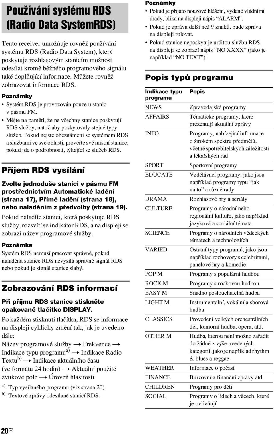 Mějte na paměti, že ne všechny stanice poskytují RDS služby, natož aby poskytovaly stejné typy služeb.