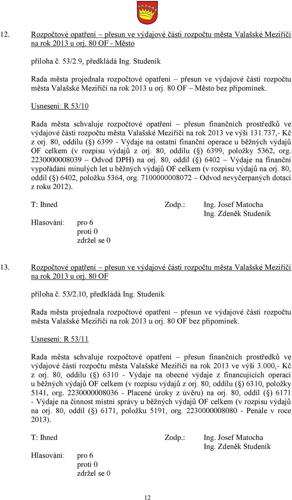 Usnesení: R 53/10 Rada města schvaluje rozpočtové opatření přesun finančních prostředků ve výdajové části rozpočtu města Valašské Meziříčí na rok 2013 ve výši 131.737,- Kč z orj.