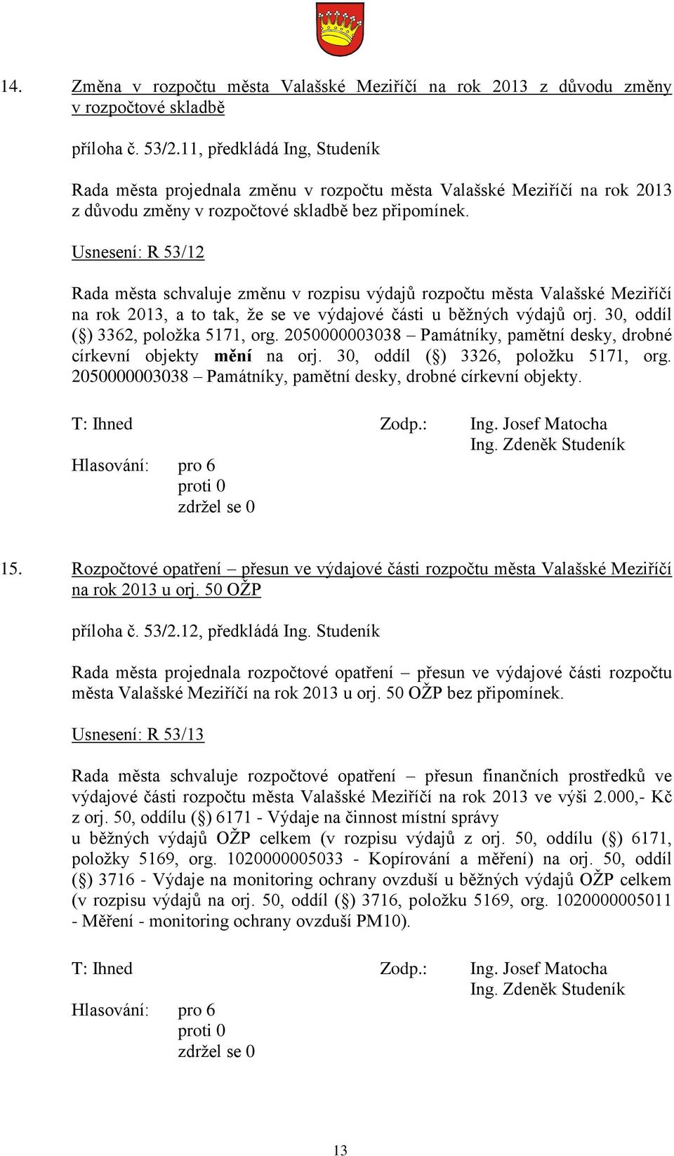 Usnesení: R 53/12 Rada města schvaluje změnu v rozpisu výdajů rozpočtu města Valašské Meziříčí na rok 2013, a to tak, že se ve výdajové části u běžných výdajů orj.