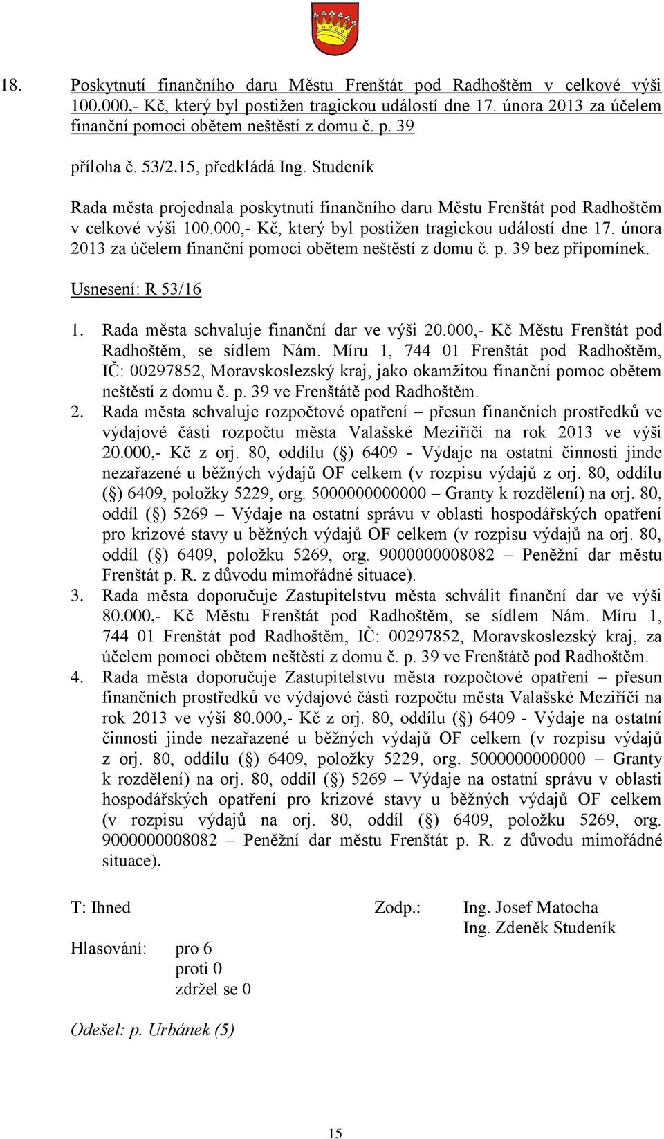 února 2013 za účelem finanční pomoci obětem neštěstí z domu č. p. 39 bez připomínek. Usnesení: R 53/16 1. Rada města schvaluje finanční dar ve výši 20.