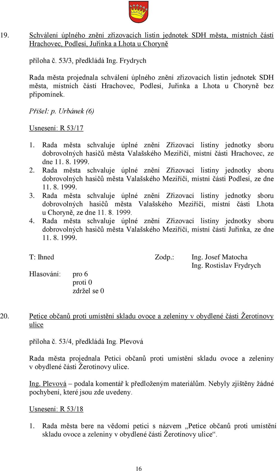 Urbánek (6) Usnesení: R 53/17 1. Rada města schvaluje úplné znění Zřizovací listiny jednotky sboru dobrovolných hasičů města Valašského Meziříčí, místní části Hrachovec, ze dne 11. 8. 1999. 2.