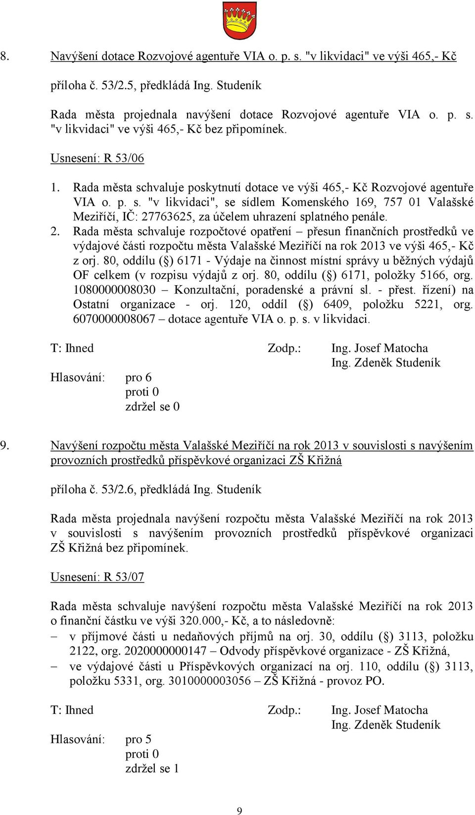 2. Rada města schvaluje rozpočtové opatření přesun finančních prostředků ve výdajové části rozpočtu města Valašské Meziříčí na rok 2013 ve výši 465,- Kč z orj.