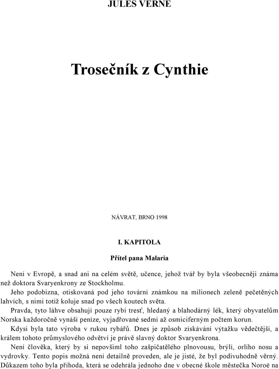 Jeho podobizna, otiskovaná pod jeho tovární známkou na milionech zeleně pečetěných lahvích, s nimi totiž koluje snad po všech koutech světa.