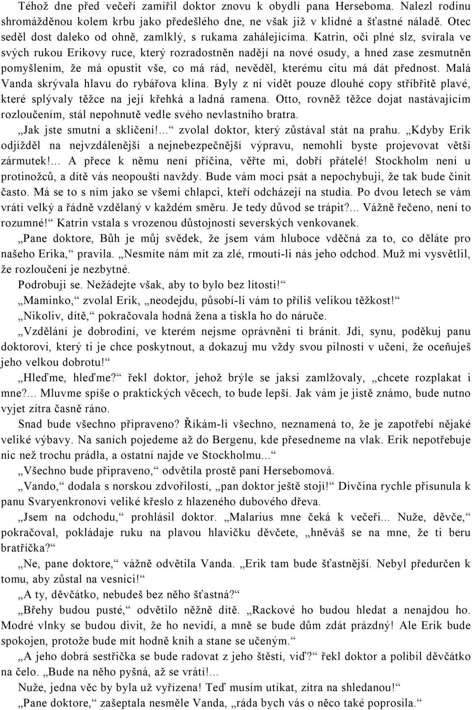 Katrin, oči plné slz, svírala ve svých rukou Erikovy ruce, který rozradostněn nadějí na nové osudy, a hned zase zesmutněn pomyšlením, že má opustit vše, co má rád, nevěděl, kterému citu má dát