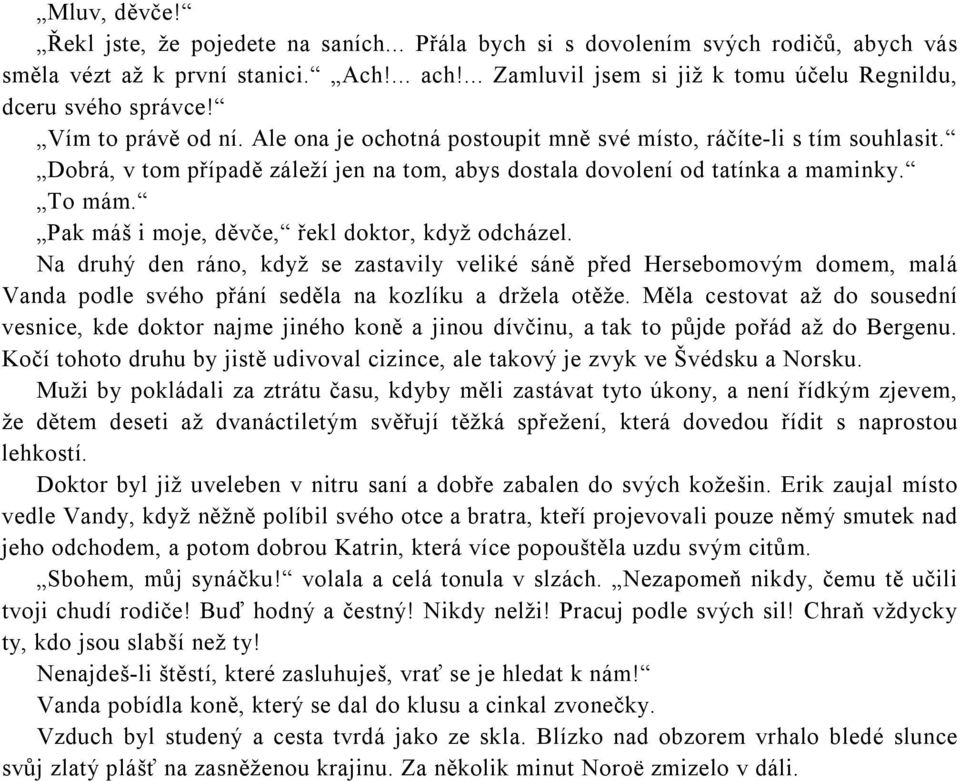 Dobrá, v tom případě záleží jen na tom, abys dostala dovolení od tatínka a maminky. To mám. Pak máš i moje, děvče, řekl doktor, když odcházel.