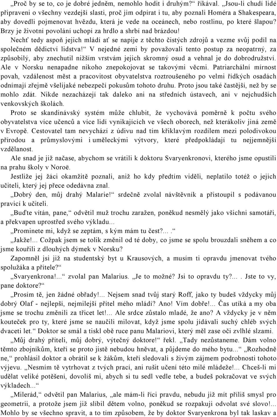 šlapou? Brzy je životní povolání uchopí za hrdlo a shrbí nad brázdou! Nechť tedy aspoň jejich mládí ať se napije z těchto čistých zdrojů a vezme svůj podíl na společném dědictví lidstva!