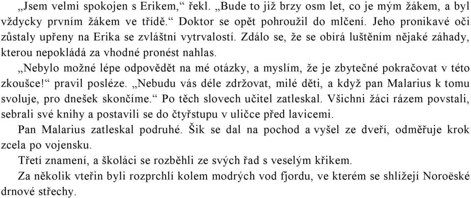 Nebylo možné lépe odpovědět na mé otázky, a myslím, že je zbytečné pokračovat v této zkoušce! pravil posléze.