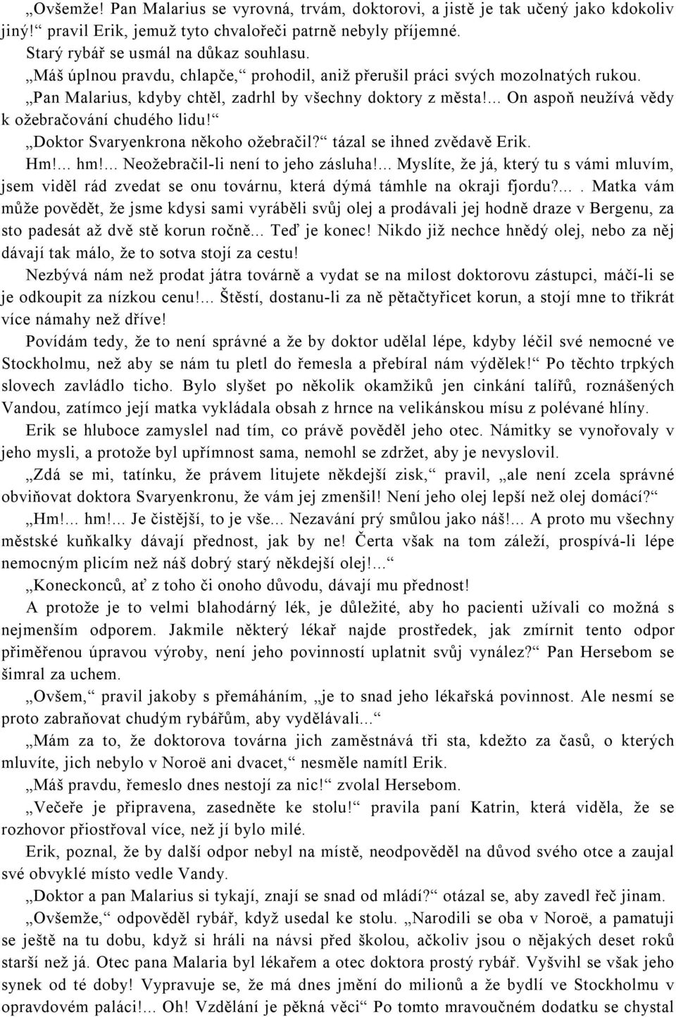 Doktor Svaryenkrona někoho ožebračil? tázal se ihned zvědavě Erik. Hm!... hm!... Neožebračil-li není to jeho zásluha!