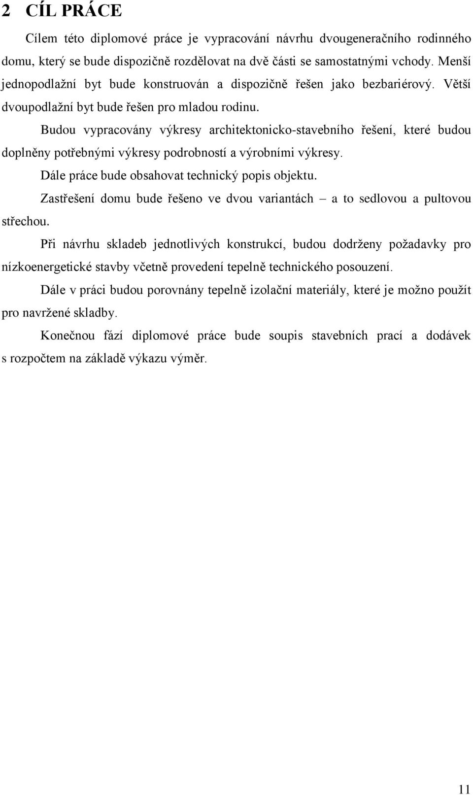 Budou vypracovány výkresy architektonicko-stavebního řešení, které budou doplněny potřebnými výkresy podrobností a výrobními výkresy. Dále práce bude obsahovat technický popis objektu.