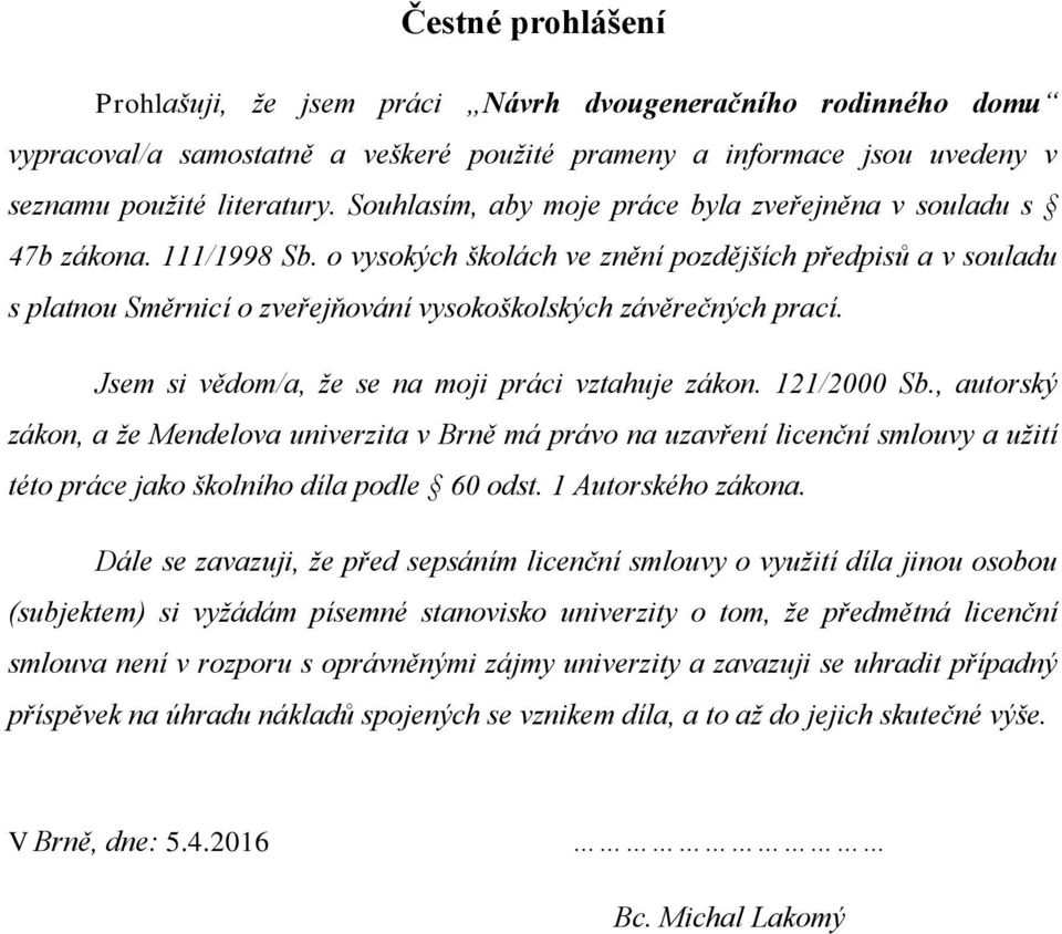 o vysokých školách ve znění pozdějších předpisů a v souladu s platnou Směrnicí o zveřejňování vysokoškolských závěrečných prací. Jsem si vědom/a, že se na moji práci vztahuje zákon. 121/2000 Sb.