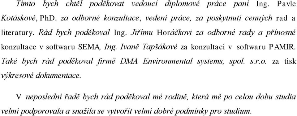 Jiřímu Horáčkovi za odborné rady a přínosné konzultace v softwaru SEMA, Ing. Ivaně Tapšákové za konzultaci v softwaru PAMIR.