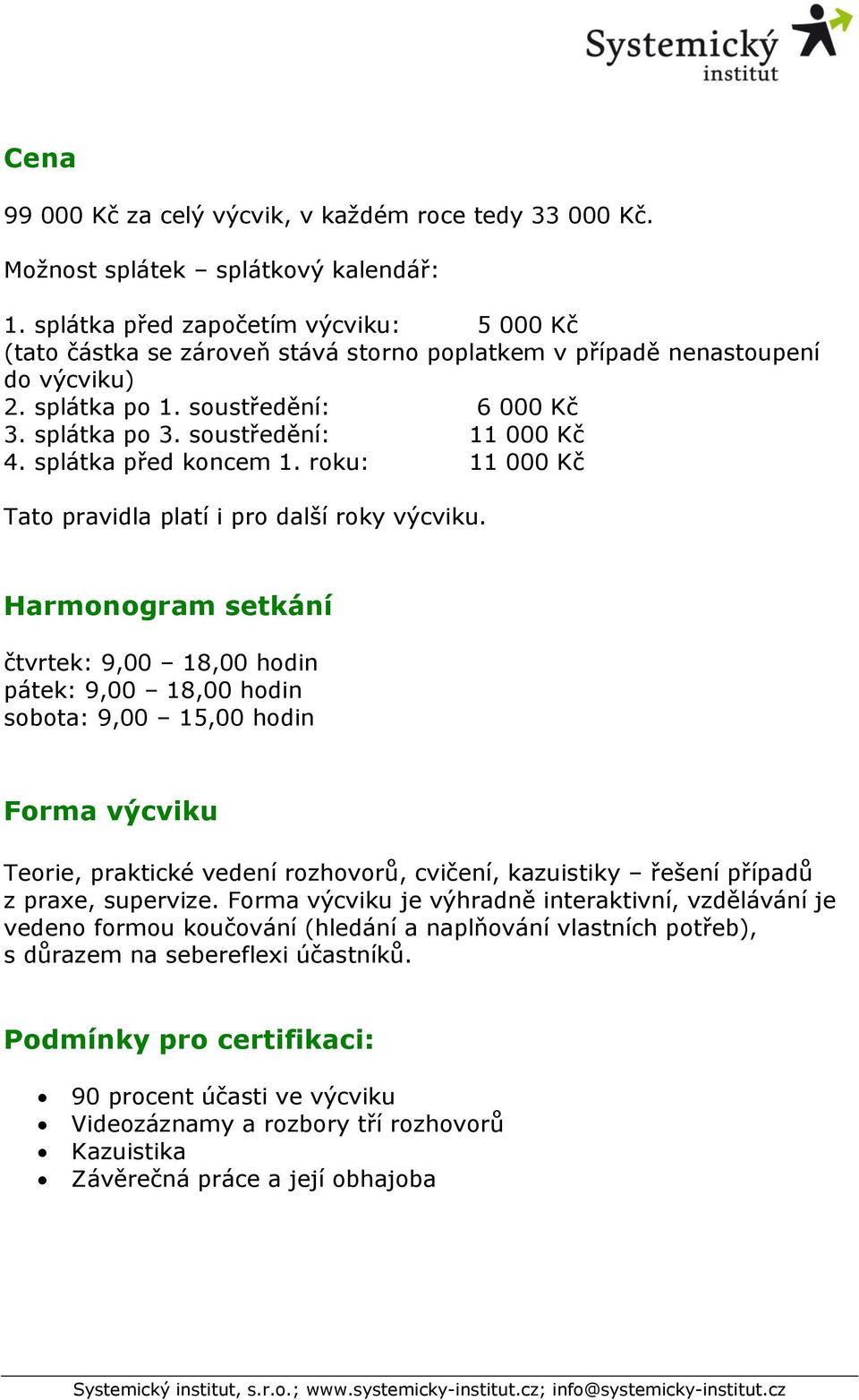 soustředění: 11 000 Kč 4. splátka před koncem 1. roku: 11 000 Kč Tato pravidla platí i pro další roky výcviku.