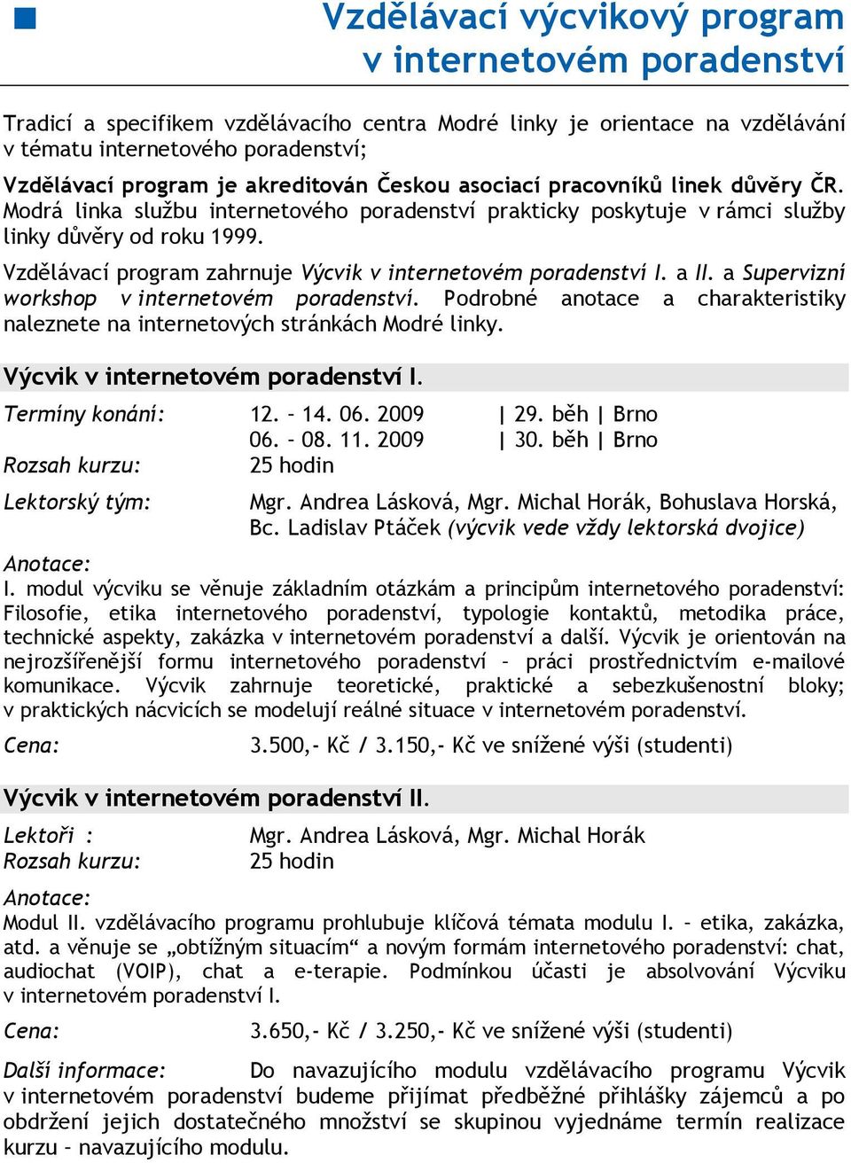 Vzdělávací program zahrnuje Výcvik v internetovém poradenství I. a II. a Supervizní workshop v internetovém poradenství.