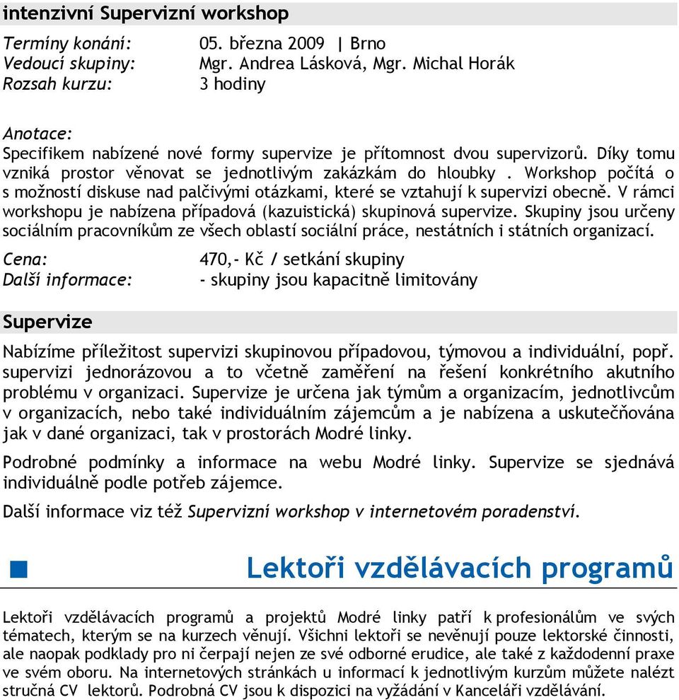 Workshop počítá o s možností diskuse nad palčivými otázkami, které se vztahují k supervizi obecně. V rámci workshopu je nabízena případová (kazuistická) skupinová supervize.