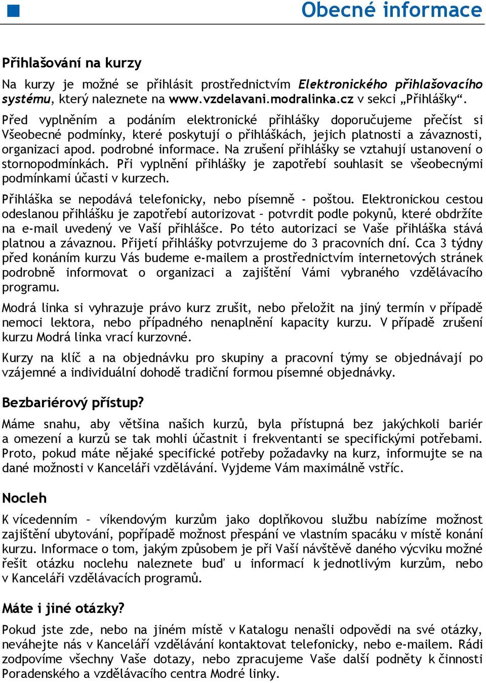 Na zrušení přihlášky se vztahují ustanovení o stornopodmínkách. Při vyplnění přihlášky je zapotřebí souhlasit se všeobecnými podmínkami účasti v kurzech.