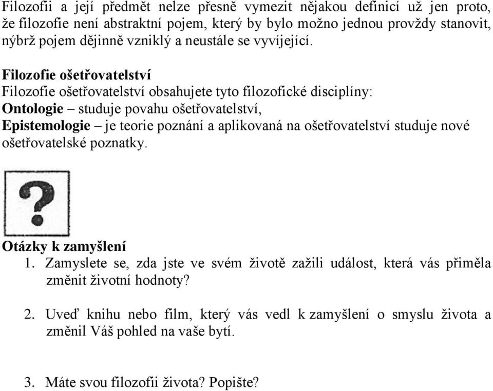 Filozofie ošetřovatelství Filozofie ošetřovatelství obsahujete tyto filozofické disciplíny: Ontologie studuje povahu ošetřovatelství, Epistemologie je teorie poznání a