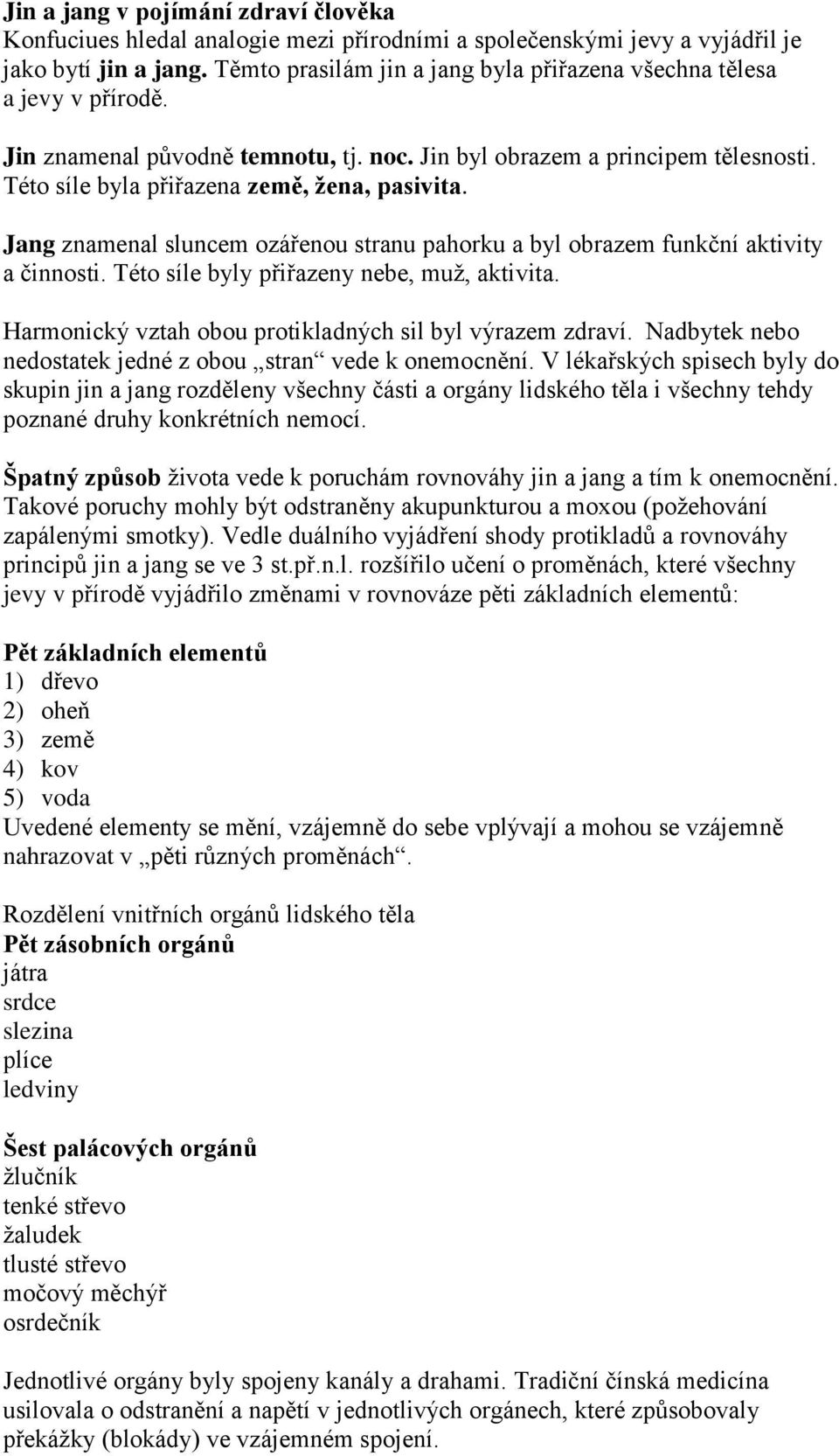 Jang znamenal sluncem ozářenou stranu pahorku a byl obrazem funkční aktivity a činnosti. Této síle byly přiřazeny nebe, muž, aktivita. Harmonický vztah obou protikladných sil byl výrazem zdraví.