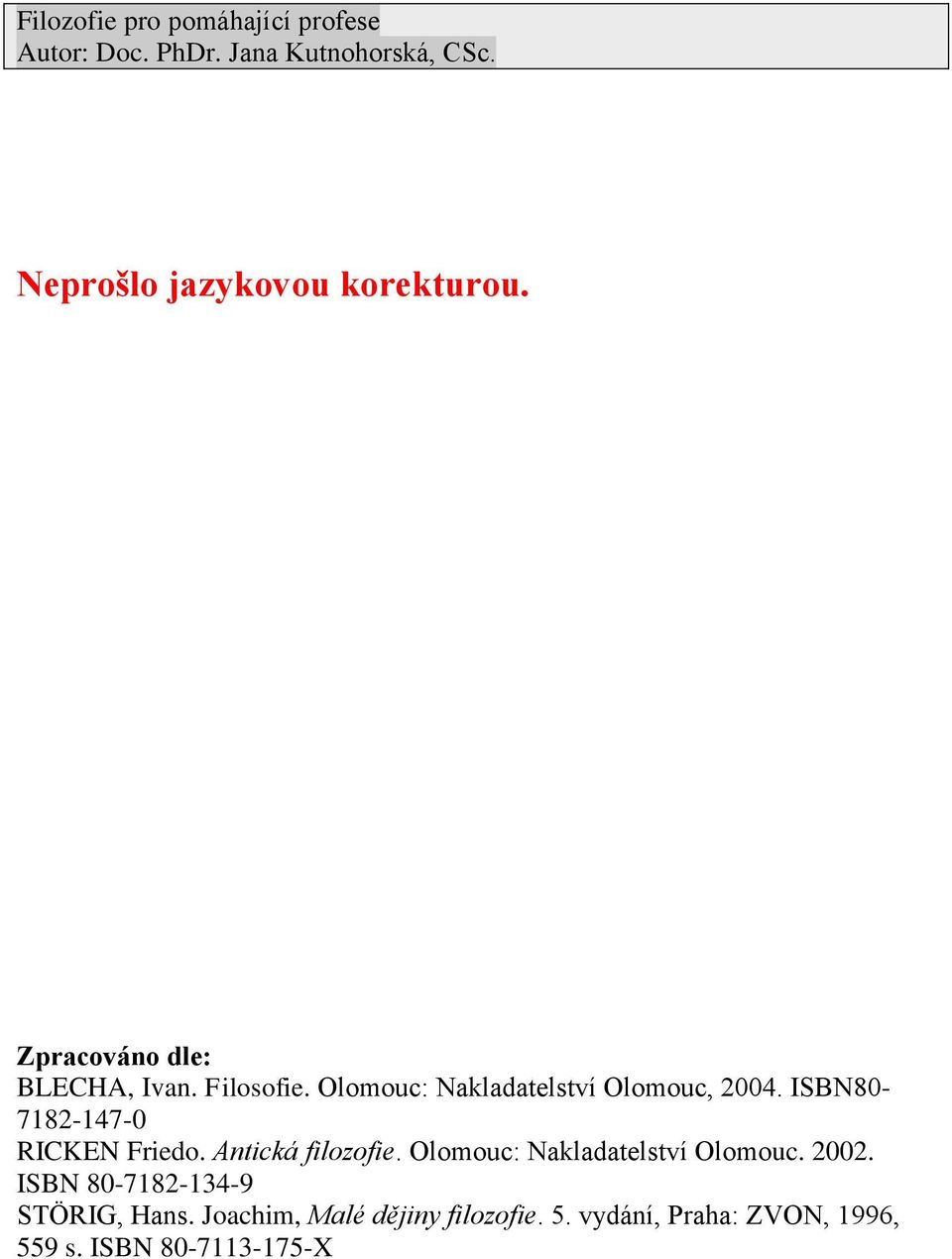 Olomouc: Nakladatelství Olomouc, 2004. ISBN80-7182-147-0 RICKEN Friedo. Antická filozofie.