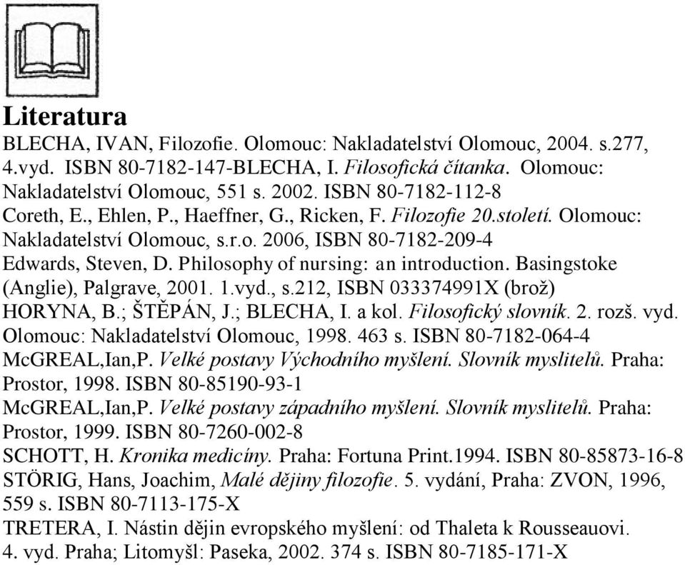 Philosophy of nursing: an introduction. Basingstoke (Anglie), Palgrave, 2001. 1.vyd., s.212, ISBN 033374991X (brož) HORYNA, B.; ŠTĚPÁN, J.; BLECHA, I. a kol. Filosofický slovník. 2. rozš. vyd.