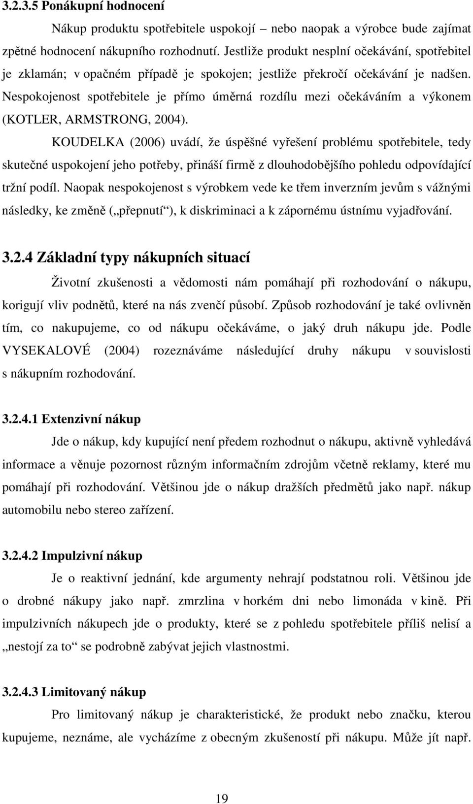 Nespokojenost spotřebitele je přímo úměrná rozdílu mezi očekáváním a výkonem (KOTLER, ARMSTRONG, 2004).