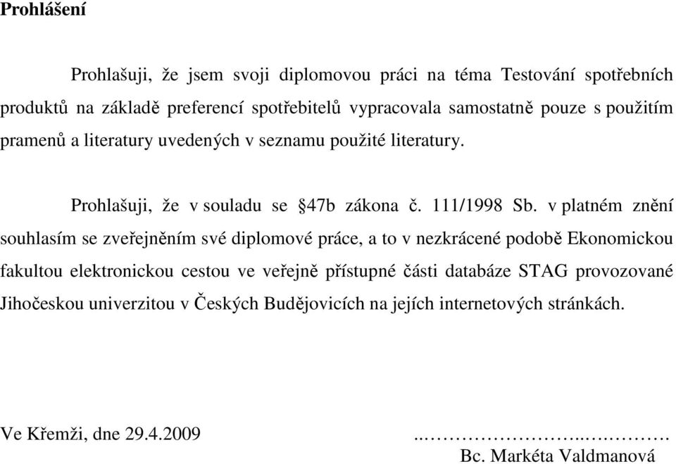 v platném znění souhlasím se zveřejněním své diplomové práce, a to v nezkrácené podobě Ekonomickou fakultou elektronickou cestou ve veřejně přístupné