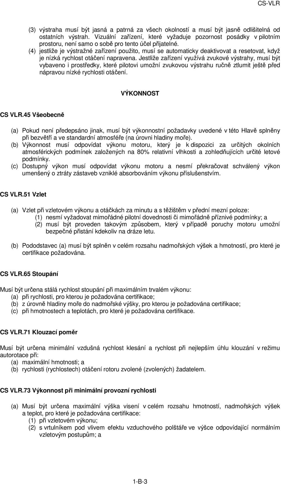 (4) jestliže je výstražné zařízení použito, musí se automaticky deaktivovat a resetovat, když je nízká rychlost otáčení napravena.