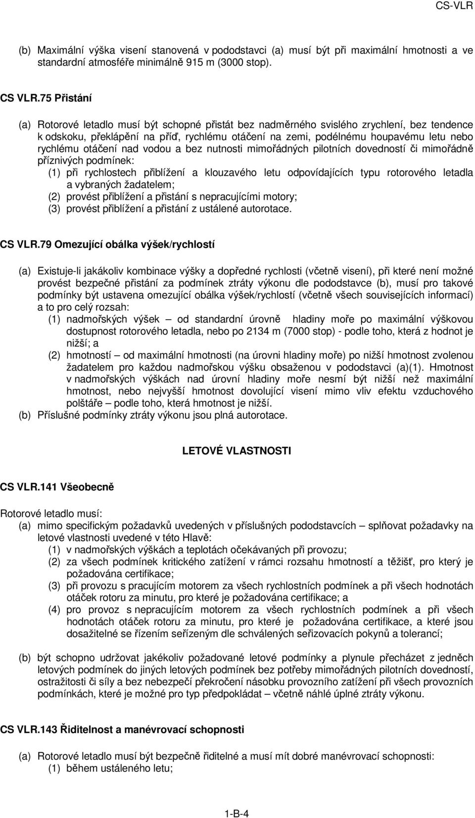 rychlému otáčení nad vodou a bez nutnosti mimořádných pilotních dovedností či mimořádně příznivých podmínek: (1) při rychlostech přiblížení a klouzavého letu odpovídajících typu rotorového letadla a