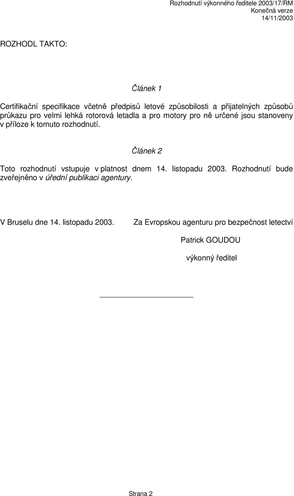 příloze k tomuto rozhodnutí. Článek 2 Toto rozhodnutí vstupuje v platnost dnem 14. listopadu 2003.