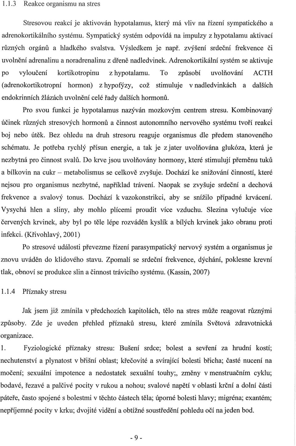 Adrenokortikální systém se aktivuje po vyloučení kortikotropinu z hypotalamu.