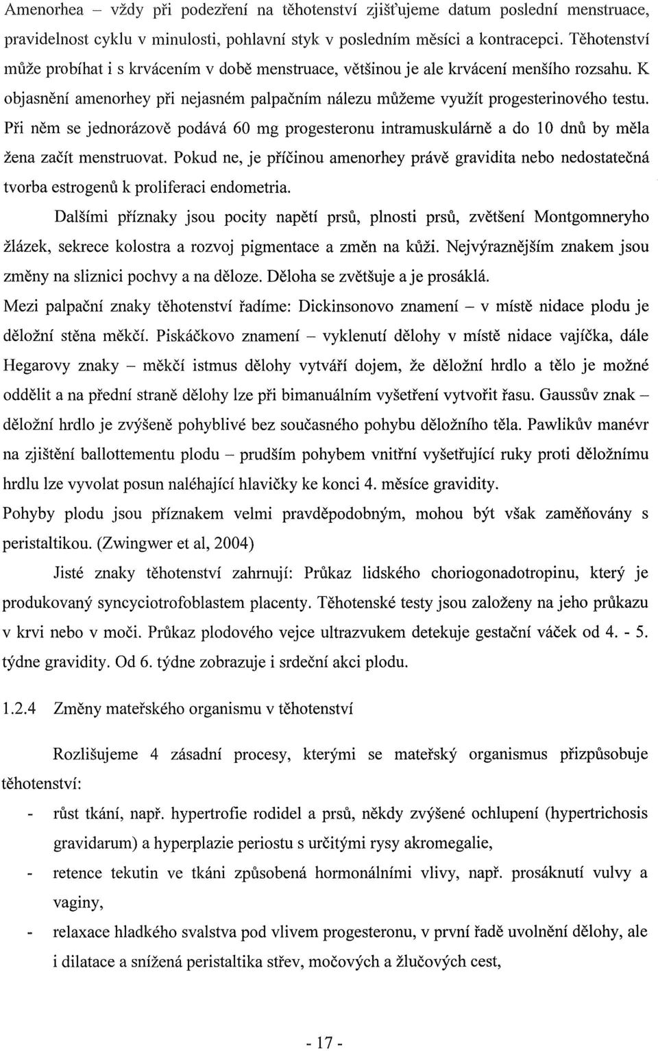 Při něm se jednorázově podává 60 mg progesteronu intramuskulámě a do 10 dnů by měla žena začít menstruovat.