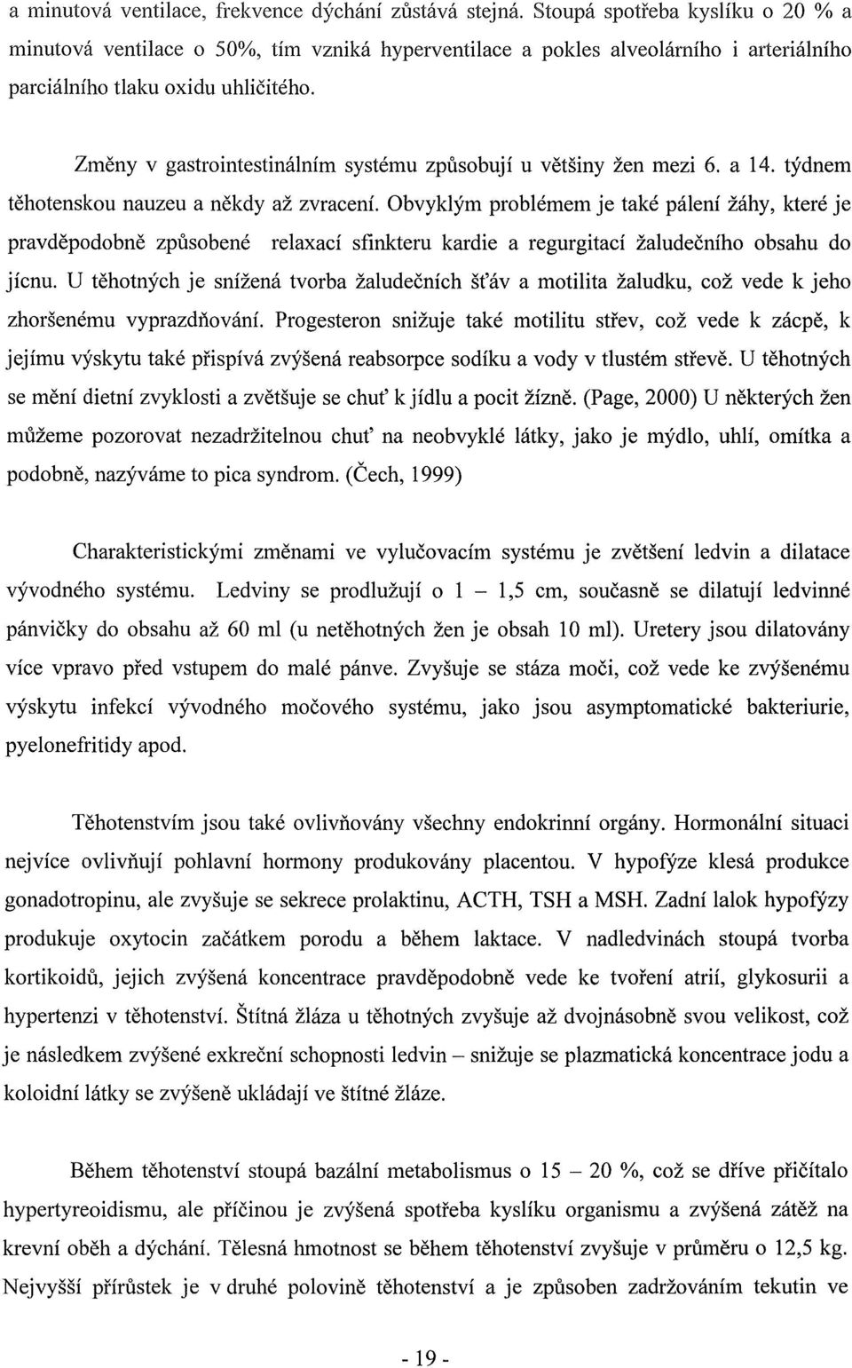 Změny v gastrointestinálním systému způsobují u většiny žen mezi 6. a 14. týdnem těhotenskou nauzeu a někdy až zvracení.