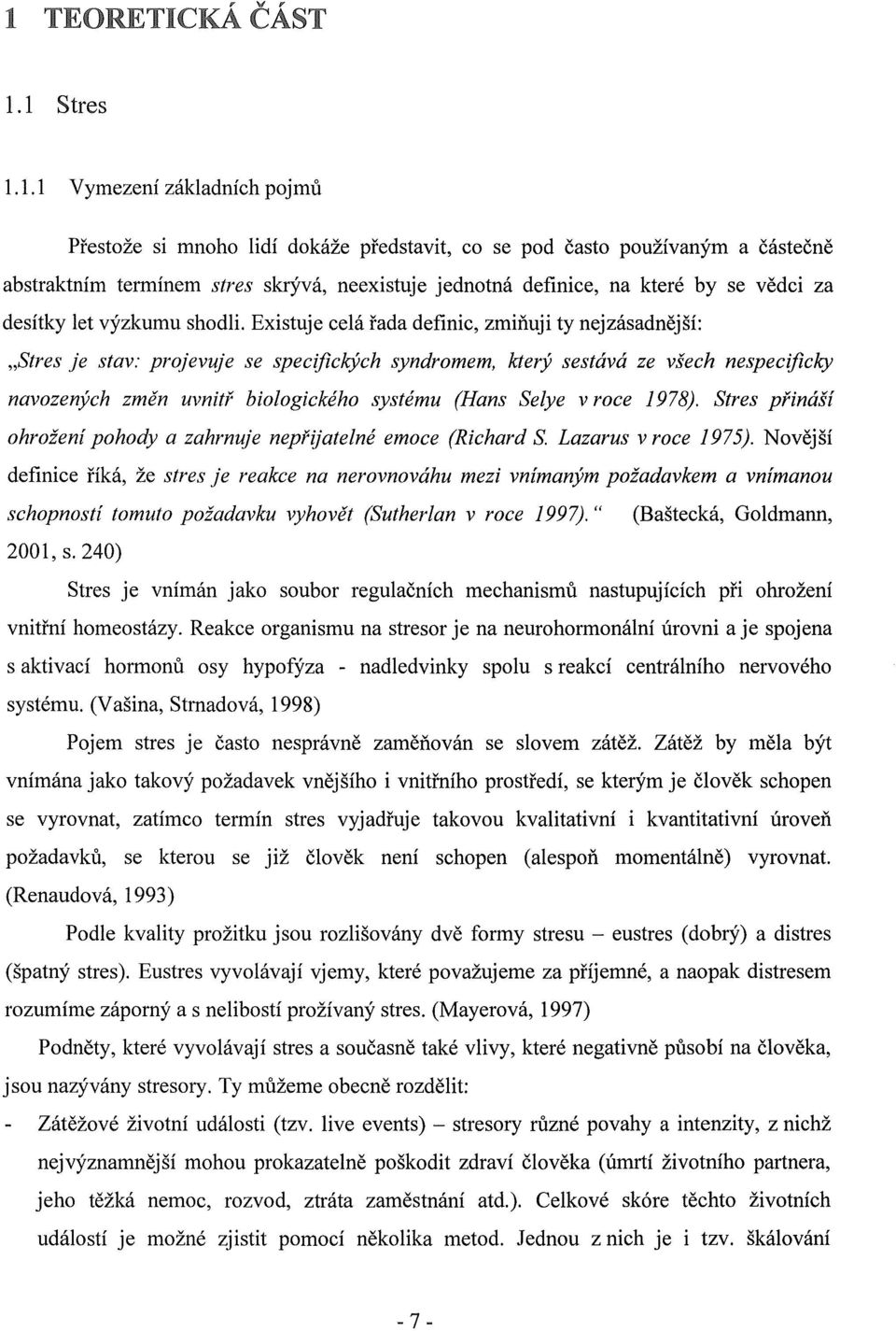 1 Stres 1.1.1 Vymezení základních pojmů Přestože si mnoho lidí dokáže představit, co se pod často používaným a částečně abstraktním termínem stres skrývá, neexistuje jednotná definice, na které by se