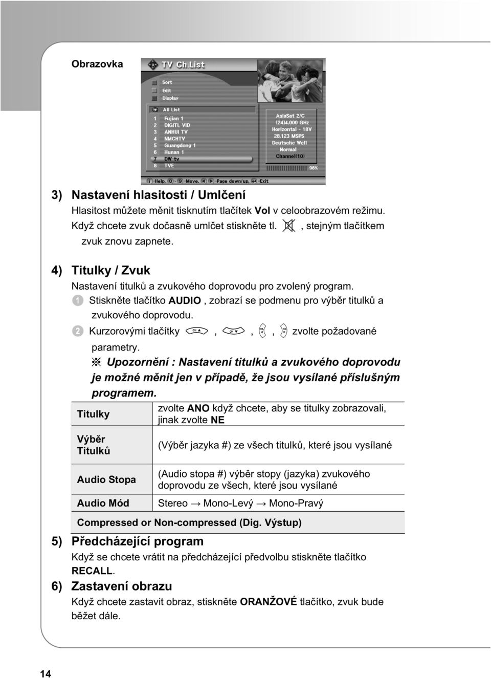 Kurzorovými tlaítky,,, zvolte požadované parametry. Upozornní : Nastavení titulk a zvukového doprovodu je možné mnit jen v pípad, že jsou vysílané píslušným programem.