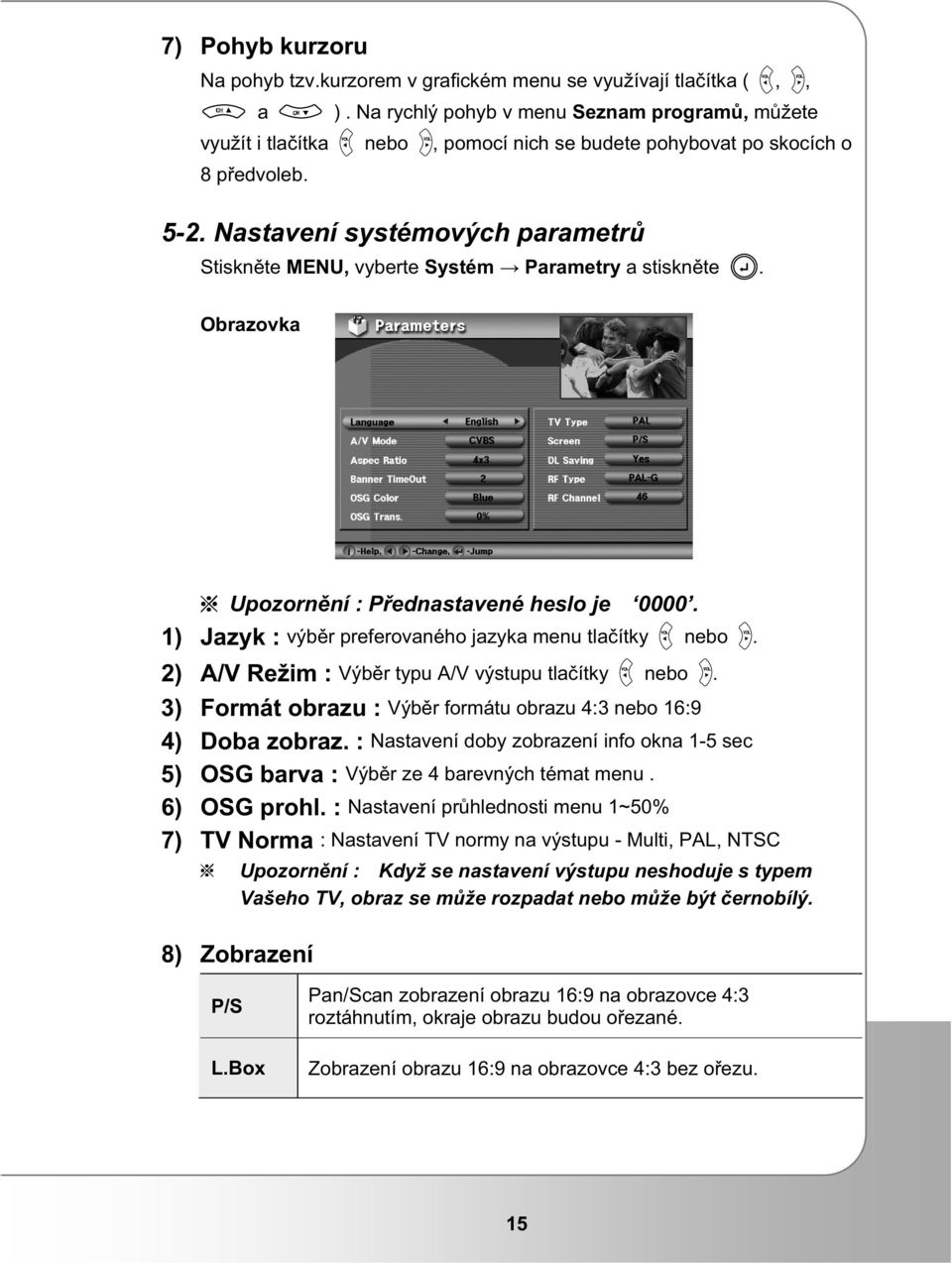 Nastavení systémových parametr Stisknte MENU, vyberte Systém Parametry a stisknte. Obrazovka Upozornní : Pednastavené heslo je 0000. 1) Jazyk : výbr preferovaného jazyka menu tlaítky nebo.