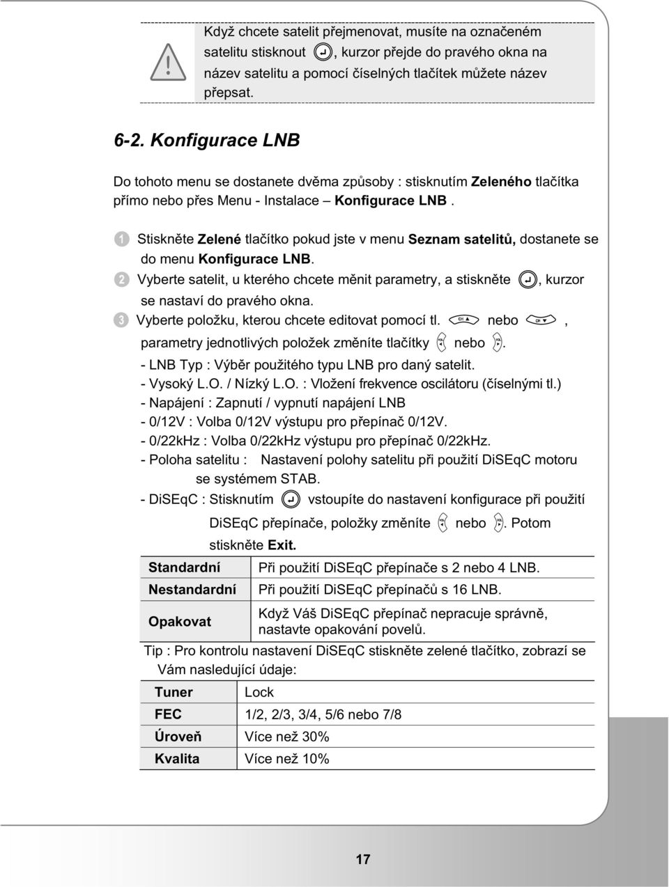 Stisknte Zelené tlaítko pokud jste v menu Seznam satelit, dostanete se do menu Konfigurace LNB. Vyberte satelit, u kterého chcete mnit parametry, a stisknte, kurzor se nastaví do pravého okna.