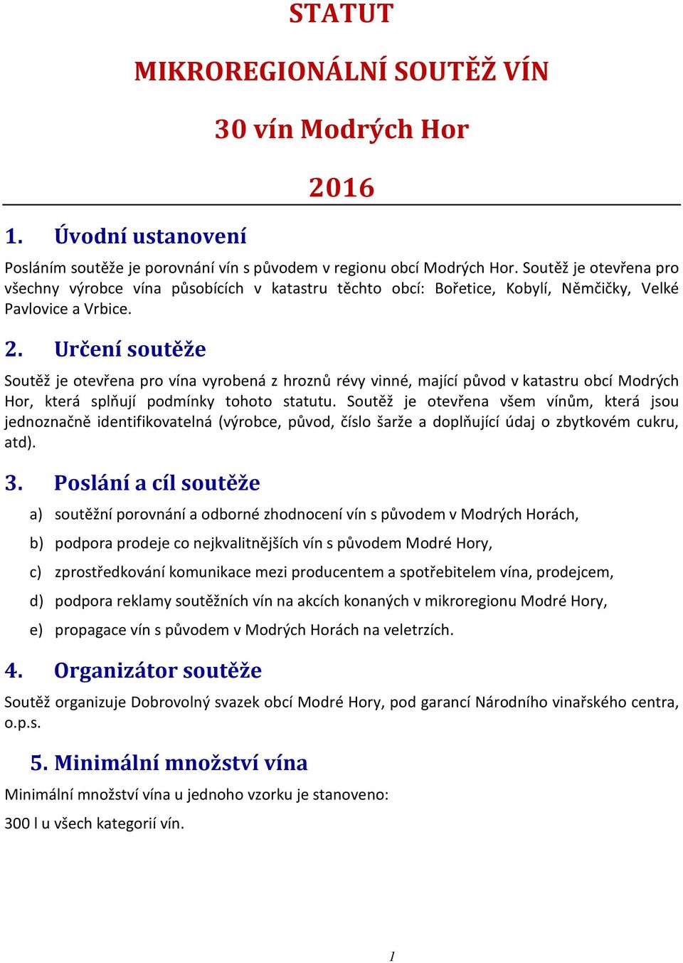 Určení soutěže Soutěž je otevřena pro vína vyrobená z hroznů révy vinné, mající původ v katastru obcí Modrých Hor, která splňují podmínky tohoto statutu.