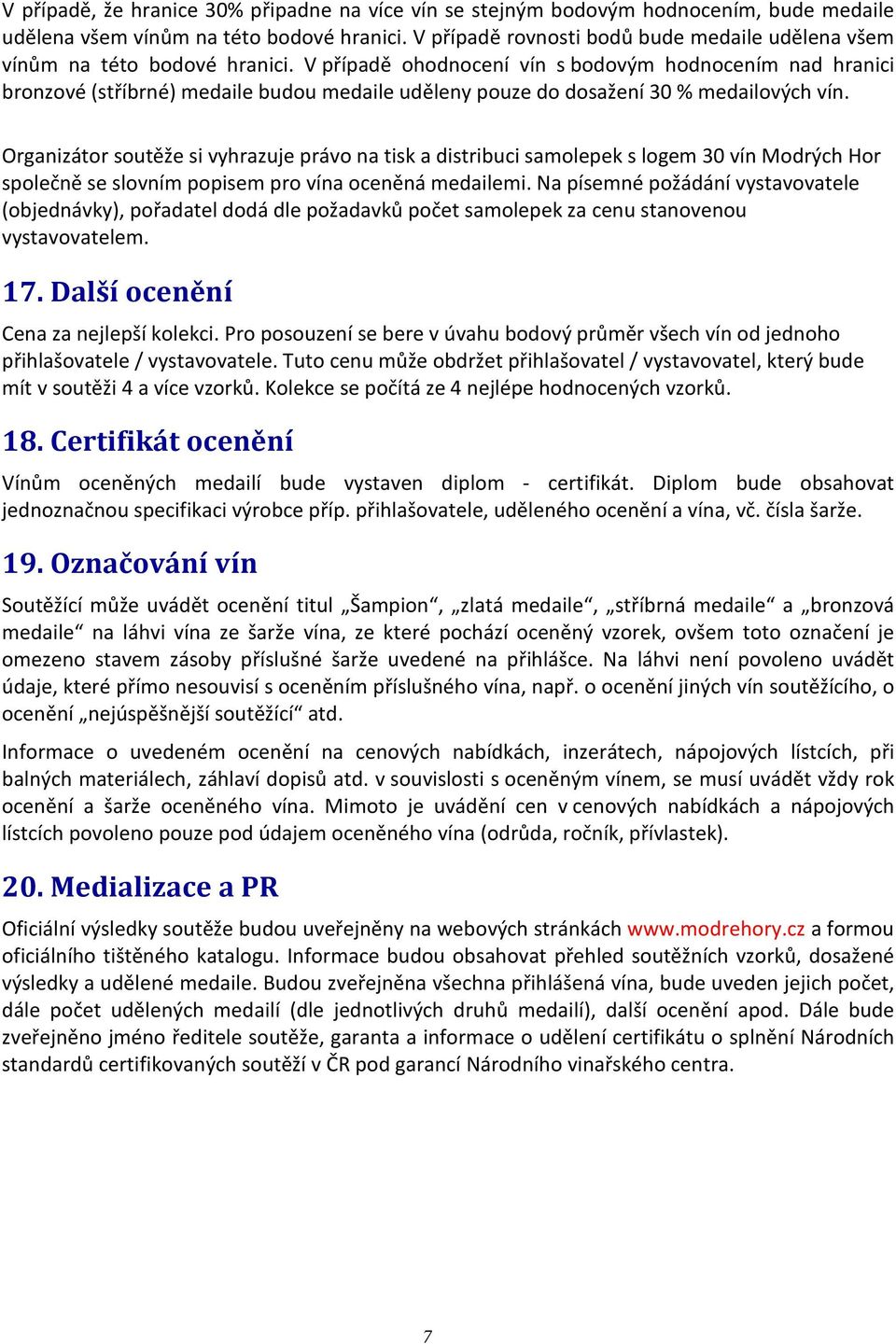 V případě ohodnocení vín s bodovým hodnocením nad hranici bronzové (stříbrné) medaile budou medaile uděleny pouze do dosažení 30 % medailových vín.