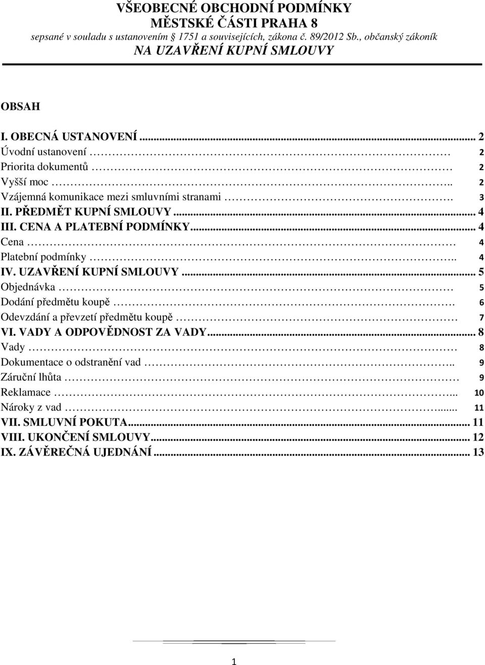 CENA A PLATEBNÍ PODMÍNKY... 4 Cena 4 Platební podmínky.. 4 IV. UZAVŘENÍ KUPNÍ SMLOUVY... 5 Objednávka 5 Dodání předmětu koupě. 6 Odevzdání a převzetí předmětu koupě 7 VI.