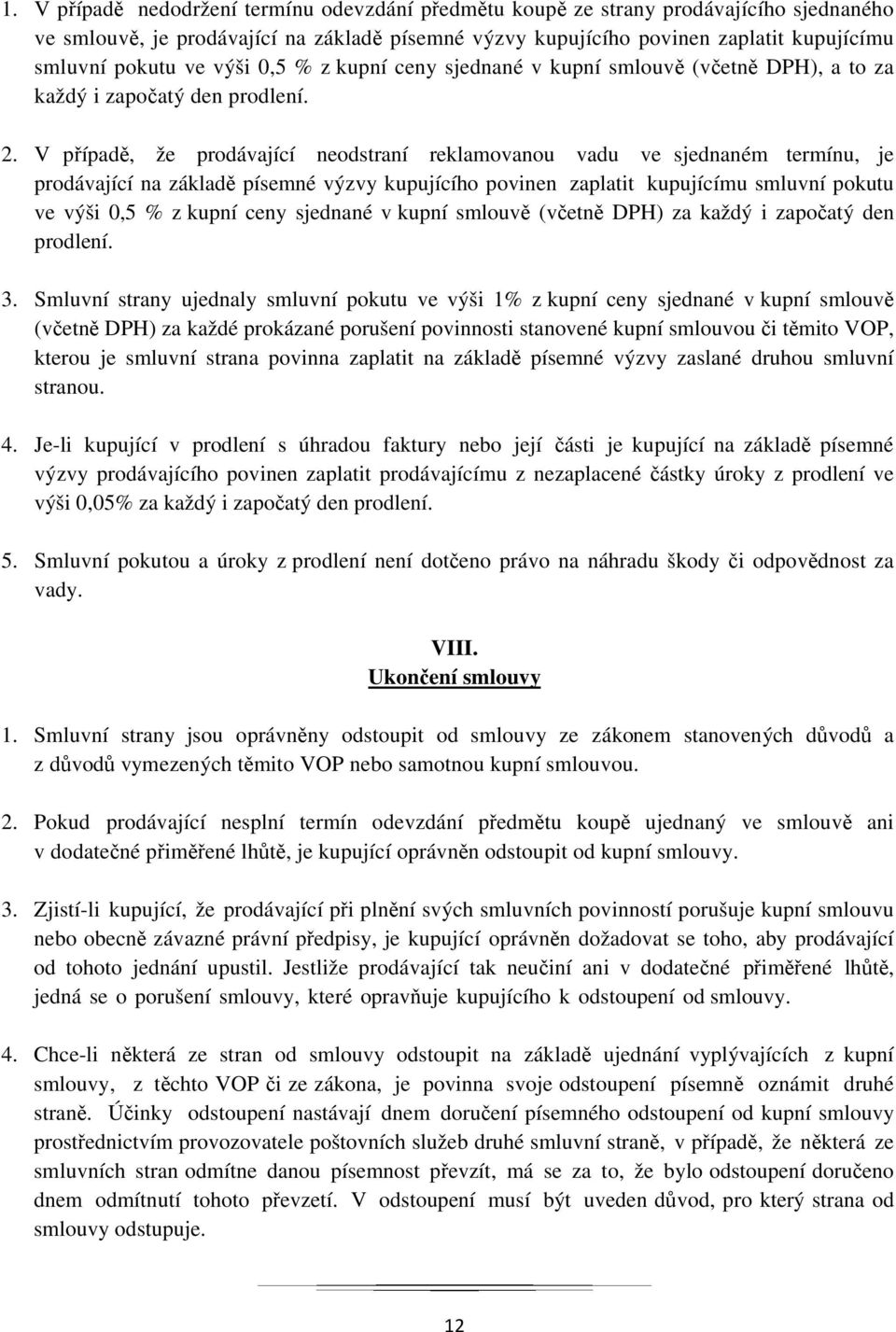 V případě, že prodávající neodstraní reklamovanou vadu ve sjednaném termínu, je prodávající na základě písemné výzvy kupujícího povinen zaplatit kupujícímu smluvní pokutu ve výši 0,5 % z kupní ceny