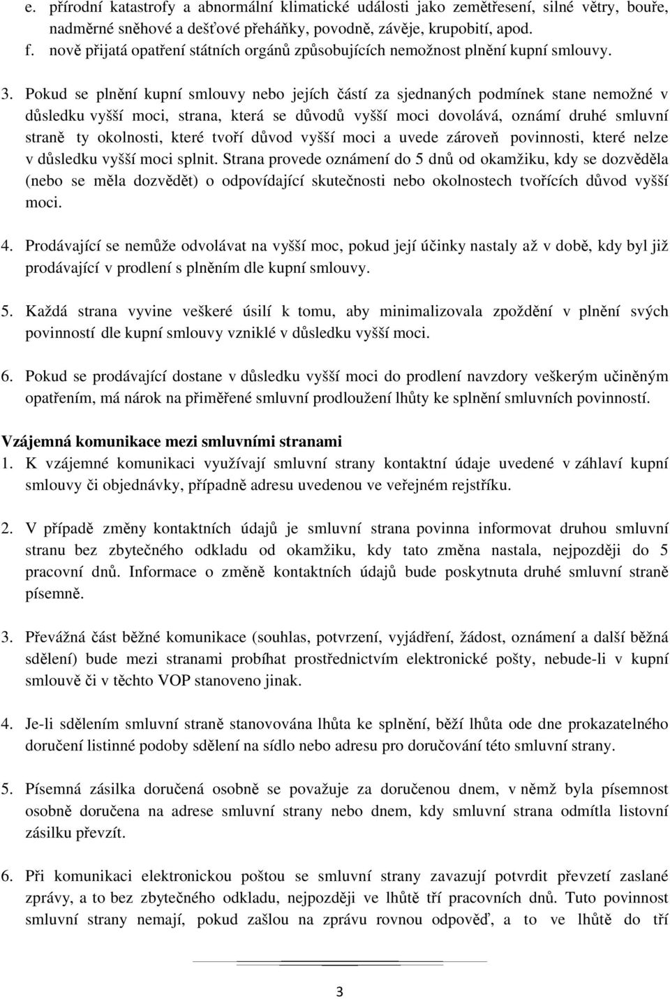 Pokud se plnění kupní smlouvy nebo jejích částí za sjednaných podmínek stane nemožné v důsledku vyšší moci, strana, která se důvodů vyšší moci dovolává, oznámí druhé smluvní straně ty okolnosti,