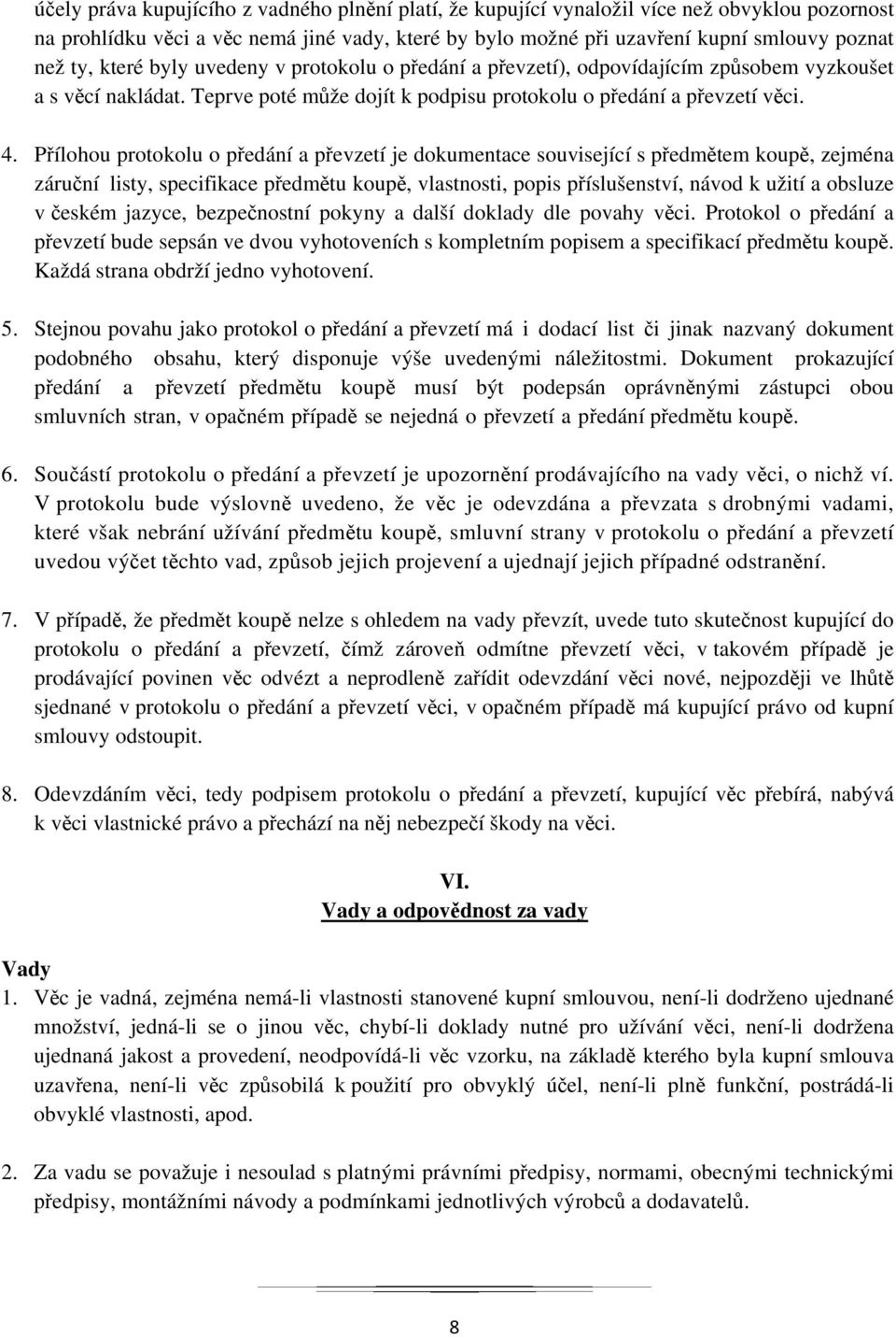 Přílohou protokolu o předání a převzetí je dokumentace související s předmětem koupě, zejména záruční listy, specifikace předmětu koupě, vlastnosti, popis příslušenství, návod k užití a obsluze v