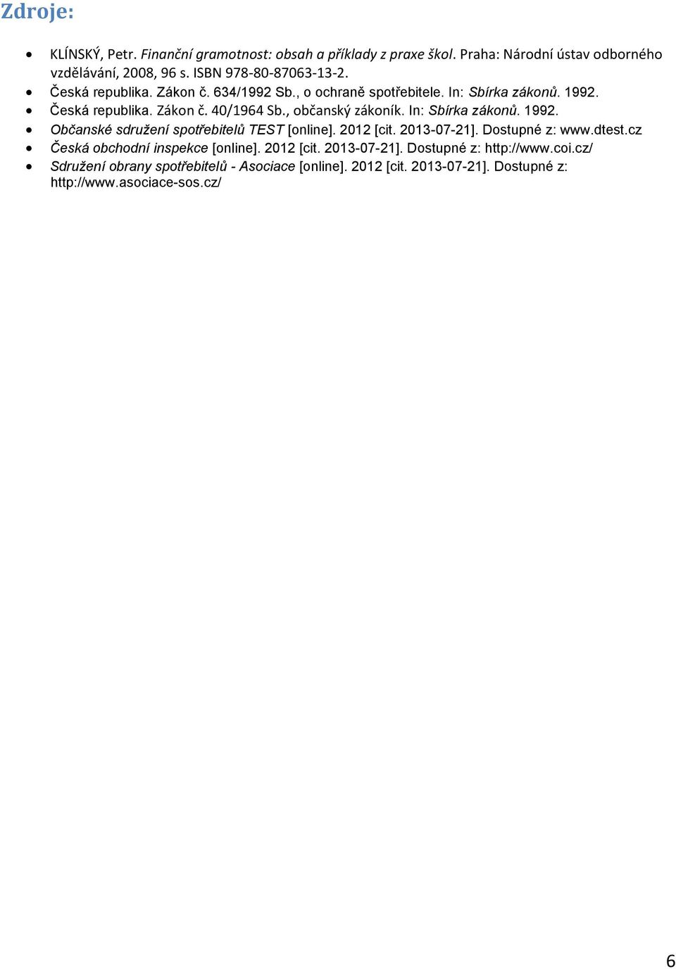 In: Sbírka zákonů. 1992. Občanské sdružení spotřebitelů TEST [online]. 2012 [cit. 2013-07-21]. Dostupné z: www.dtest.cz Česká obchodní inspekce [online].