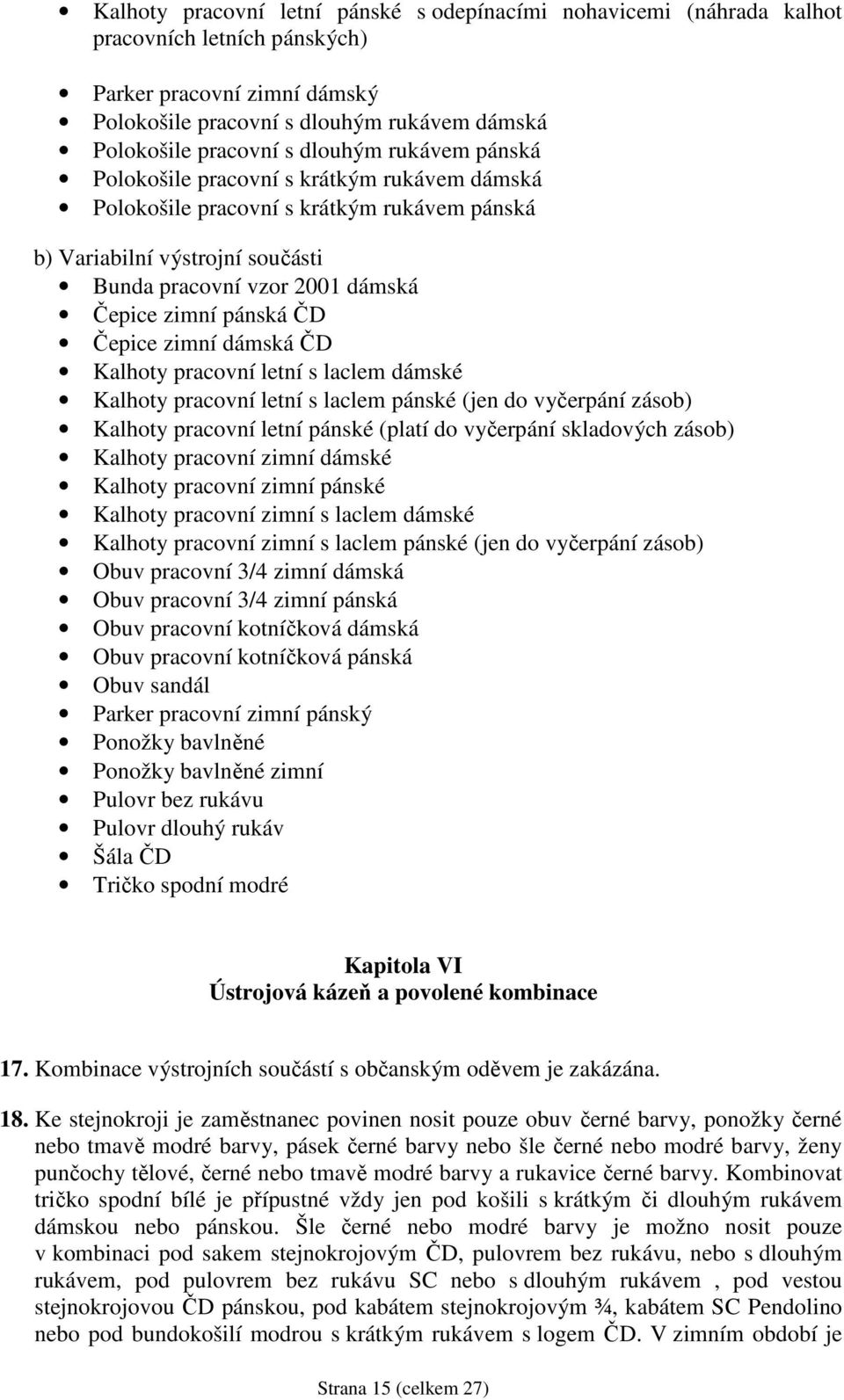 ČD Čepice zimní dámská ČD Kalhoty pracovní letní s laclem dámské Kalhoty pracovní letní s laclem pánské (jen do vyčerpání zásob) Kalhoty pracovní letní pánské (platí do vyčerpání skladových zásob)